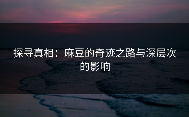 探寻真相：麻豆的奇迹之路与深层次的影响  第1张